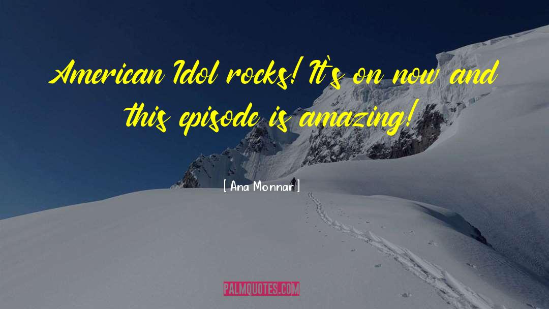 Ana Monnar Quotes: American Idol rocks! It's on