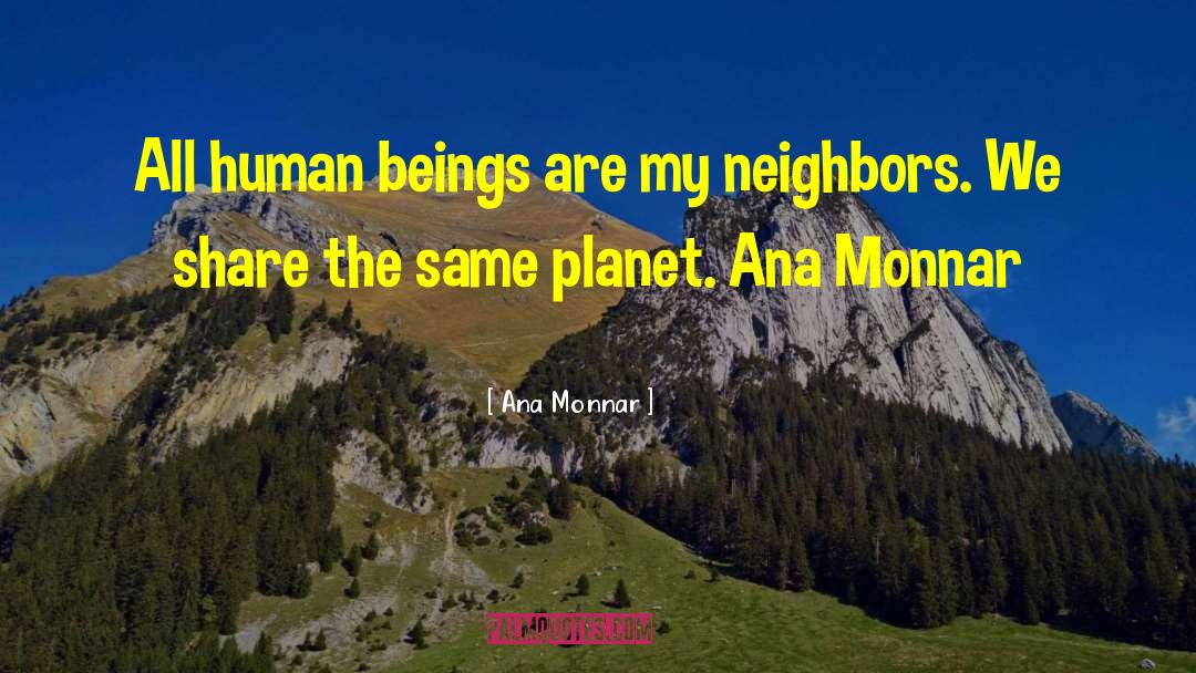 Ana Monnar Quotes: All human beings are my