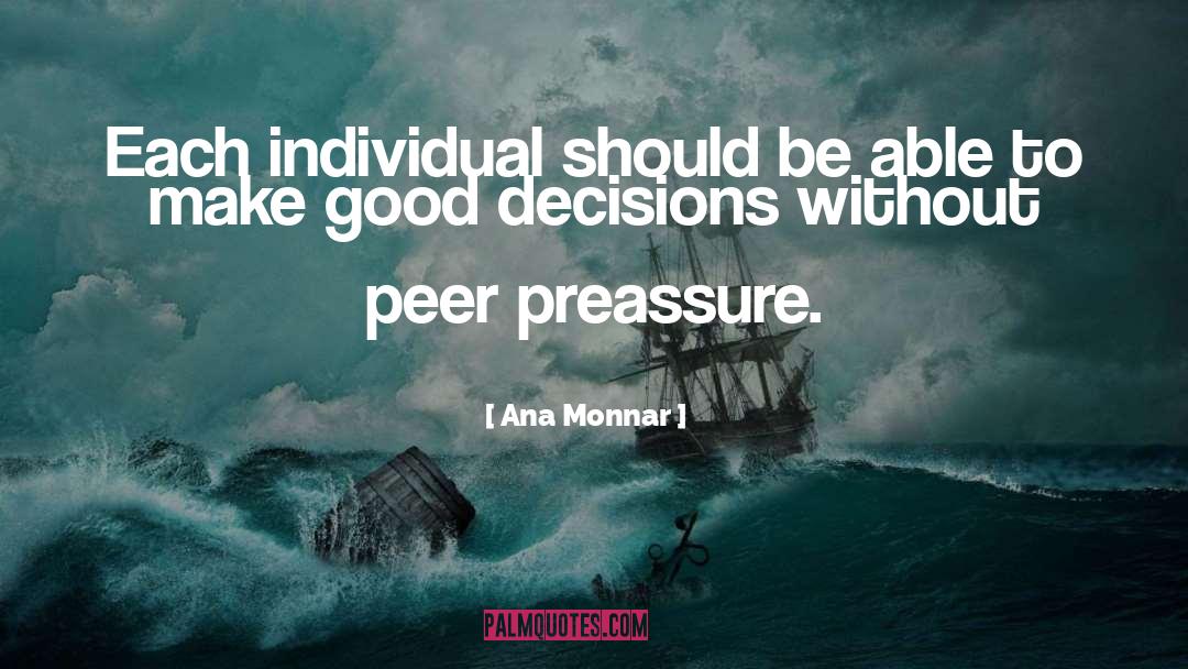 Ana Monnar Quotes: Each individual should be able