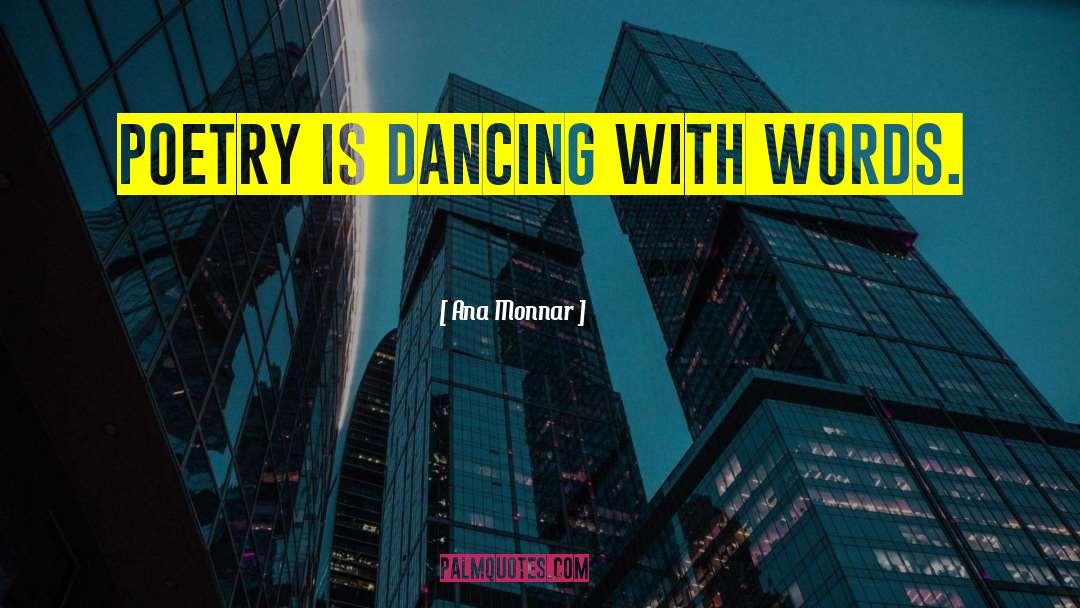 Ana Monnar Quotes: Poetry is dancing with words.