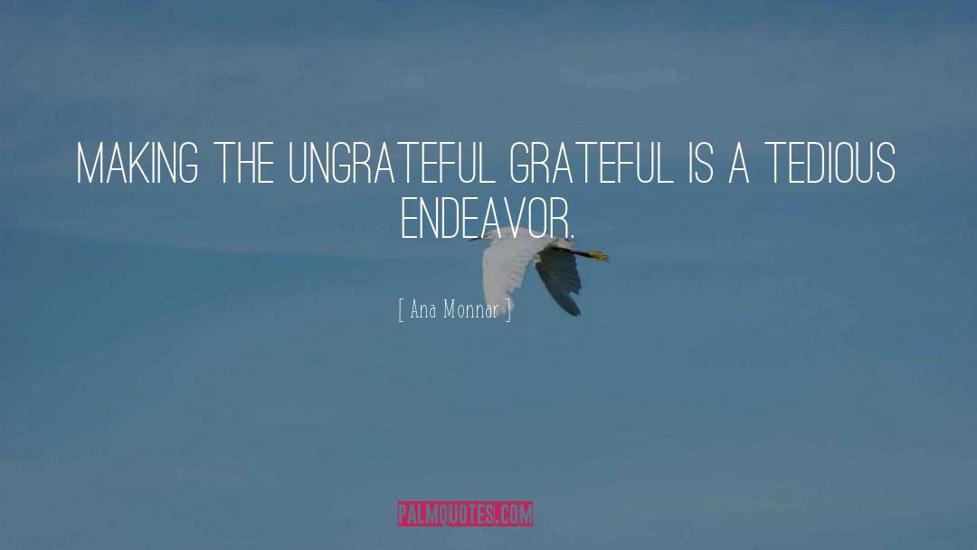 Ana Monnar Quotes: Making the ungrateful grateful is