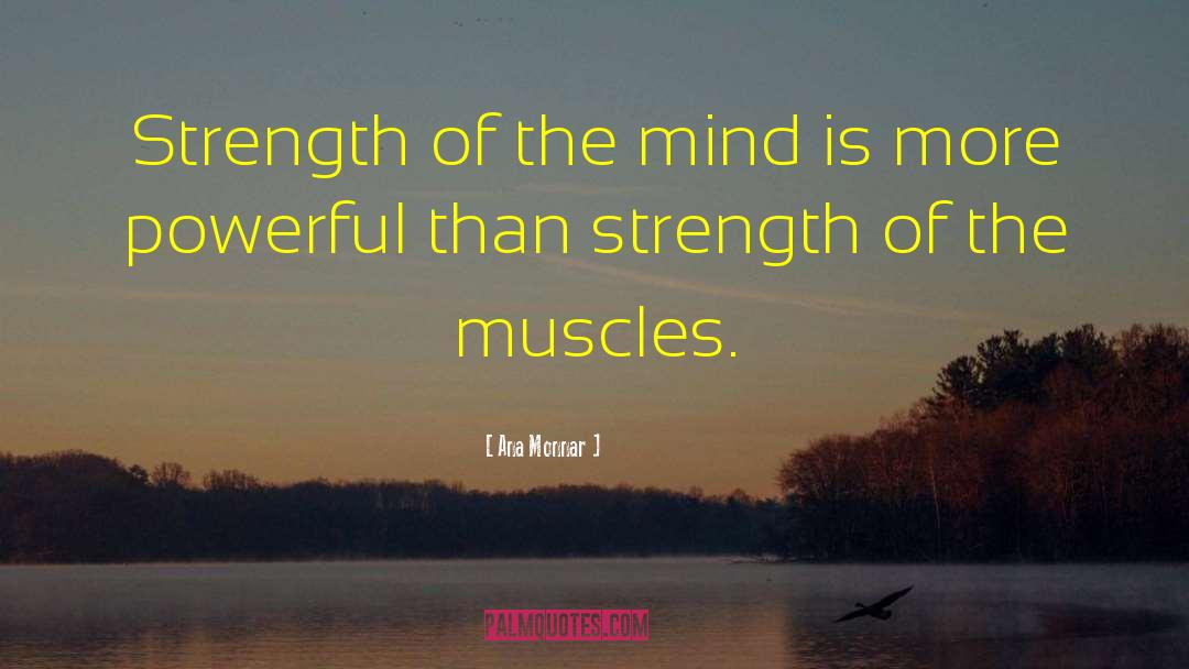 Ana Monnar Quotes: Strength of the mind is