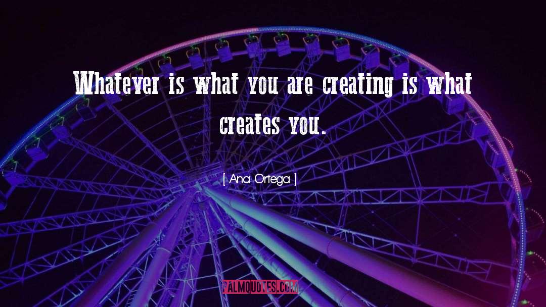 Ana Ortega Quotes: Whatever is what you are