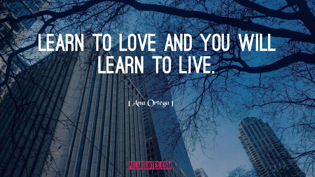 Ana Ortega Quotes: Learn to love and you