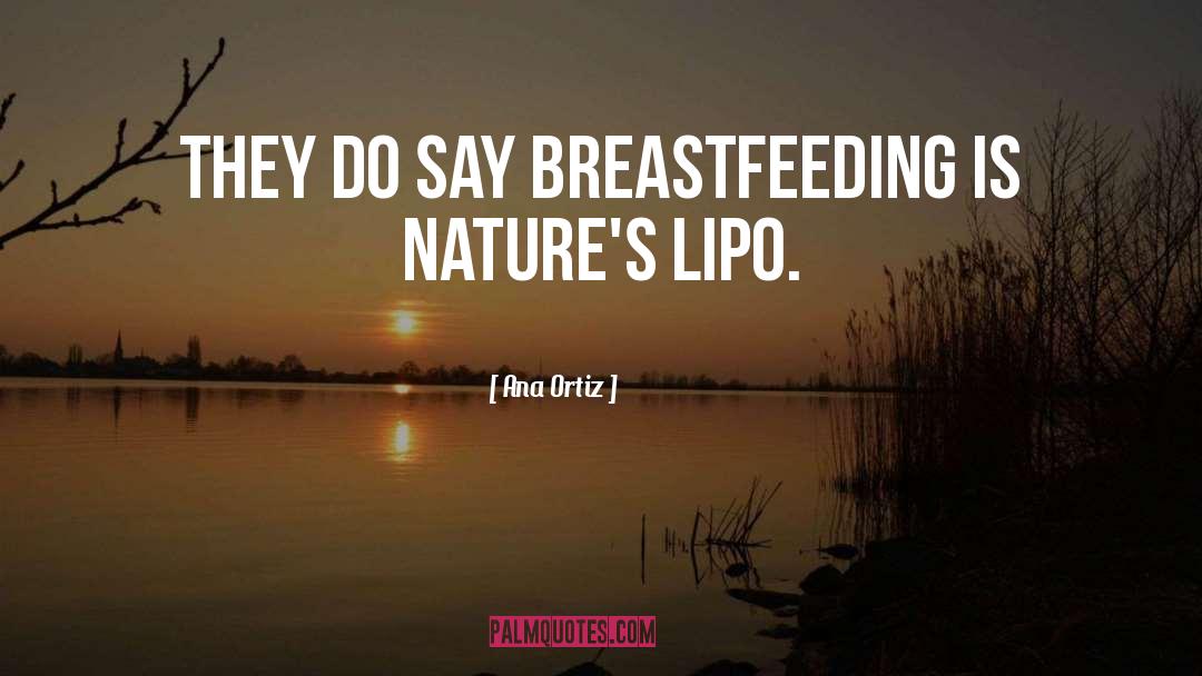 Ana Ortiz Quotes: They do say breastfeeding is