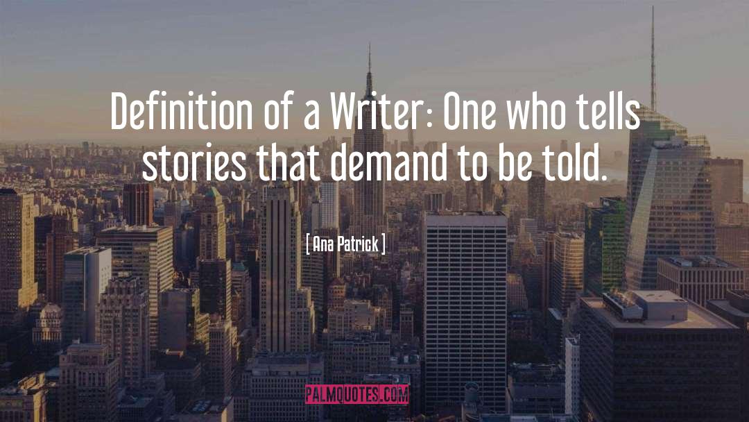 Ana Patrick Quotes: Definition of a Writer: One