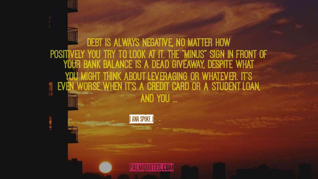 Ana Spoke Quotes: Debt is always negative, no