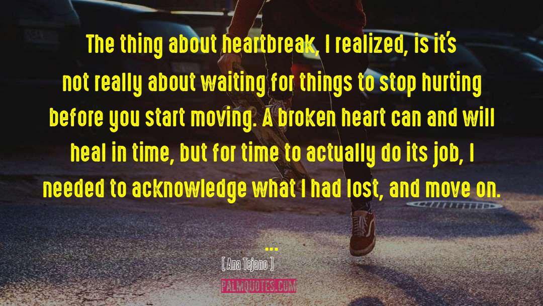 Ana Tejano Quotes: The thing about heartbreak, I