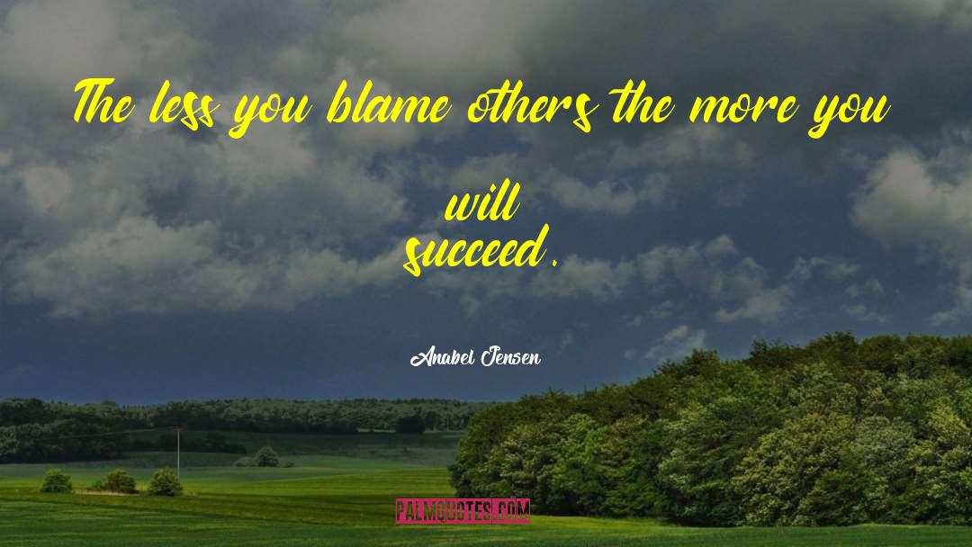Anabel Jensen Quotes: The less you blame others