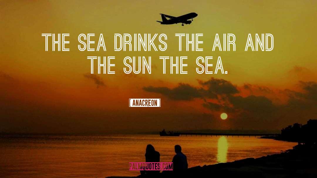 Anacreon Quotes: The sea drinks the air