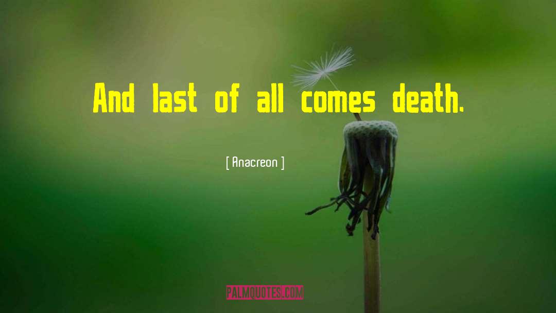 Anacreon Quotes: And last of all comes