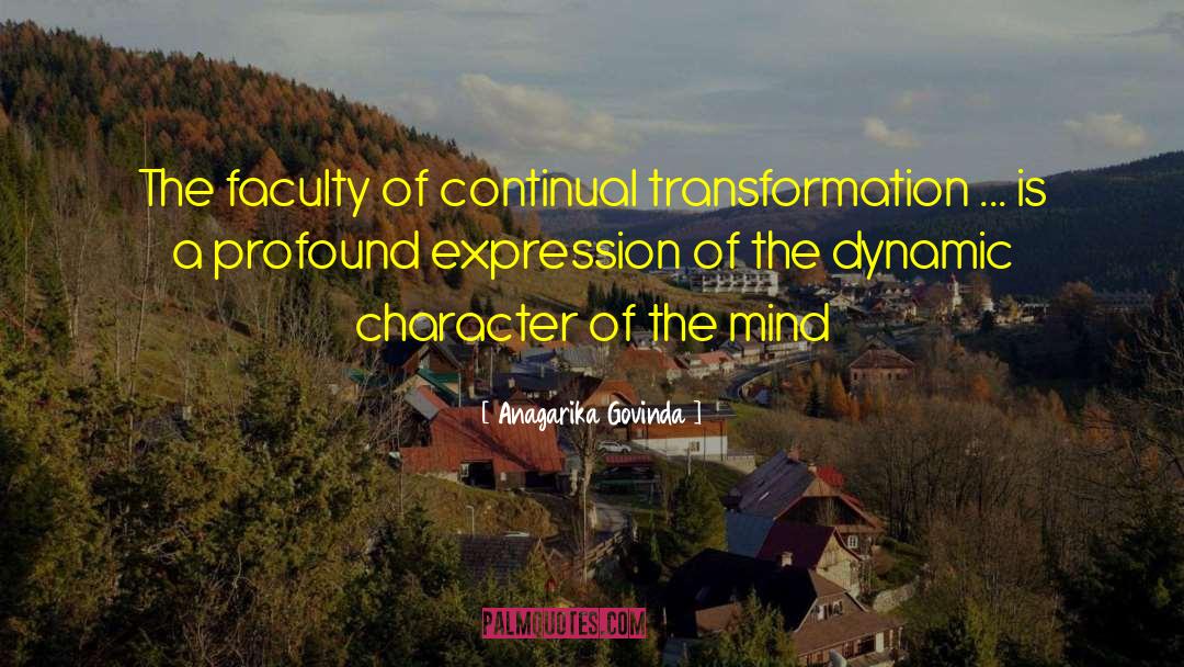 Anagarika Govinda Quotes: The faculty of continual transformation