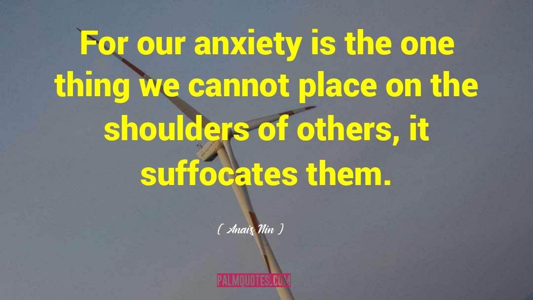 Anais Nin Quotes: For our anxiety is the