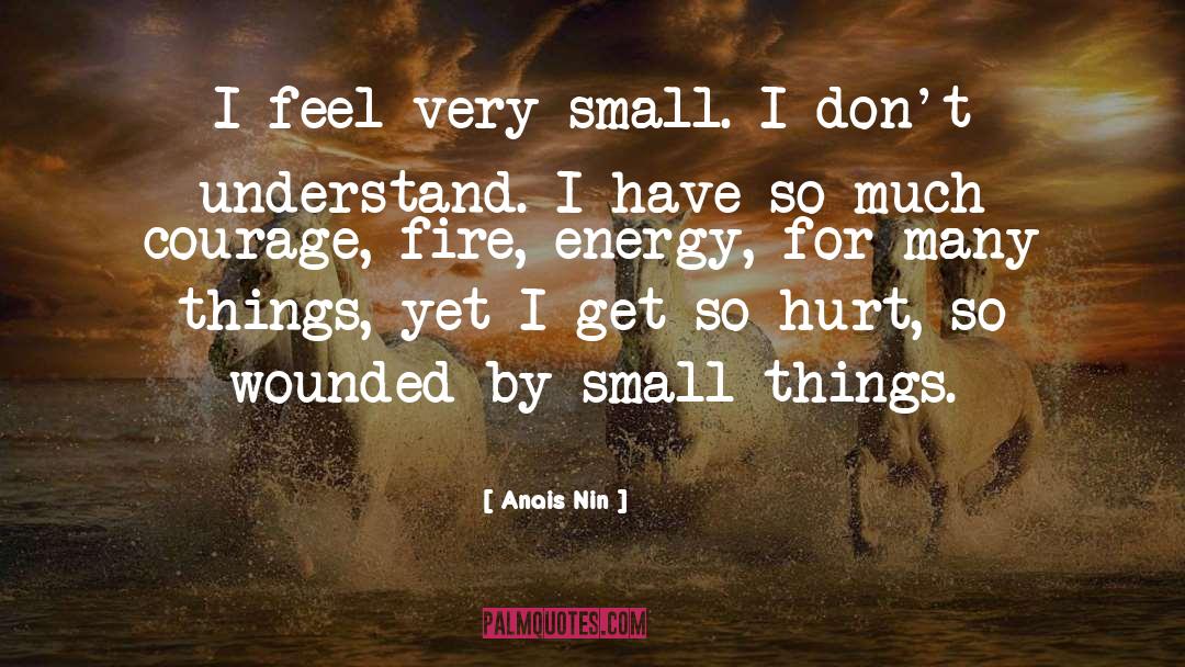 Anais Nin Quotes: I feel very small. I