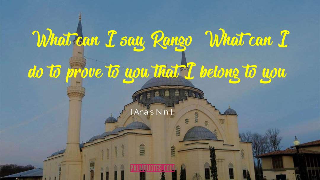 Anais Nin Quotes: What can I say Rango?