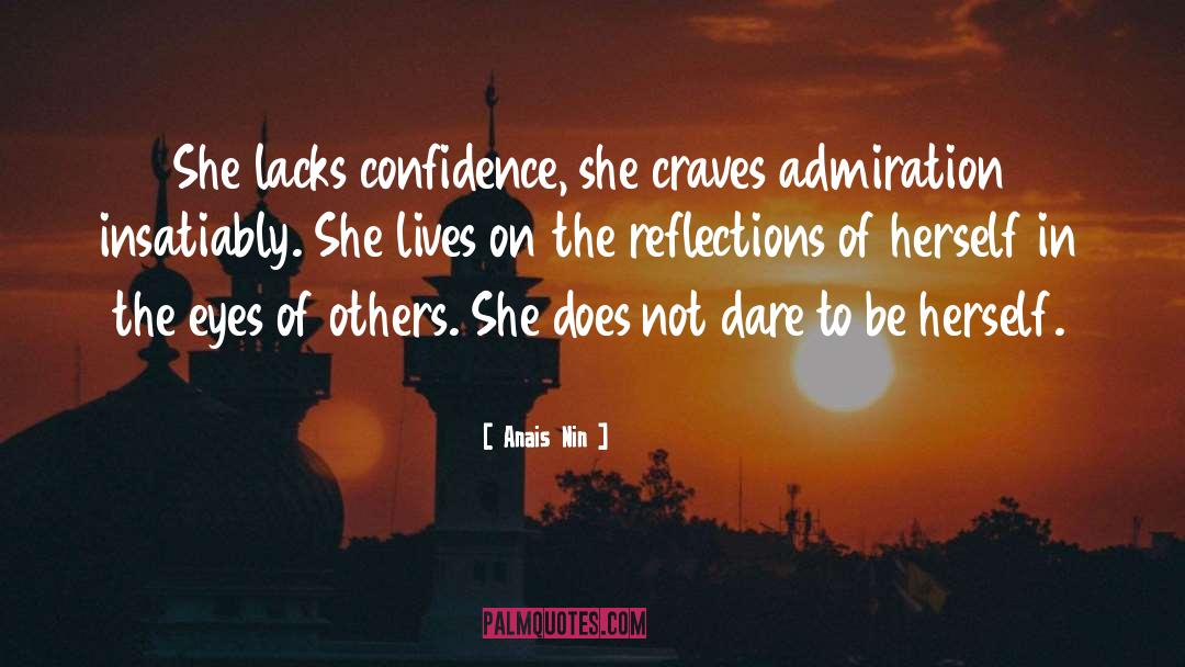 Anais Nin Quotes: She lacks confidence, she craves