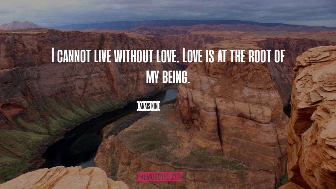 Anais Nin Quotes: I cannot live without love.
