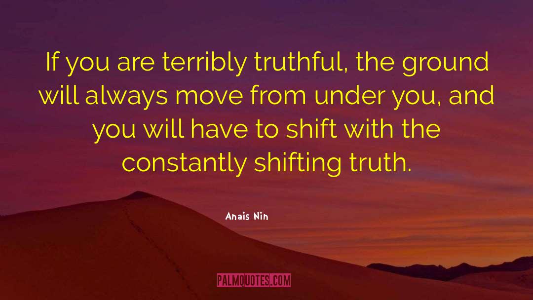 Anais Nin Quotes: If you are terribly truthful,