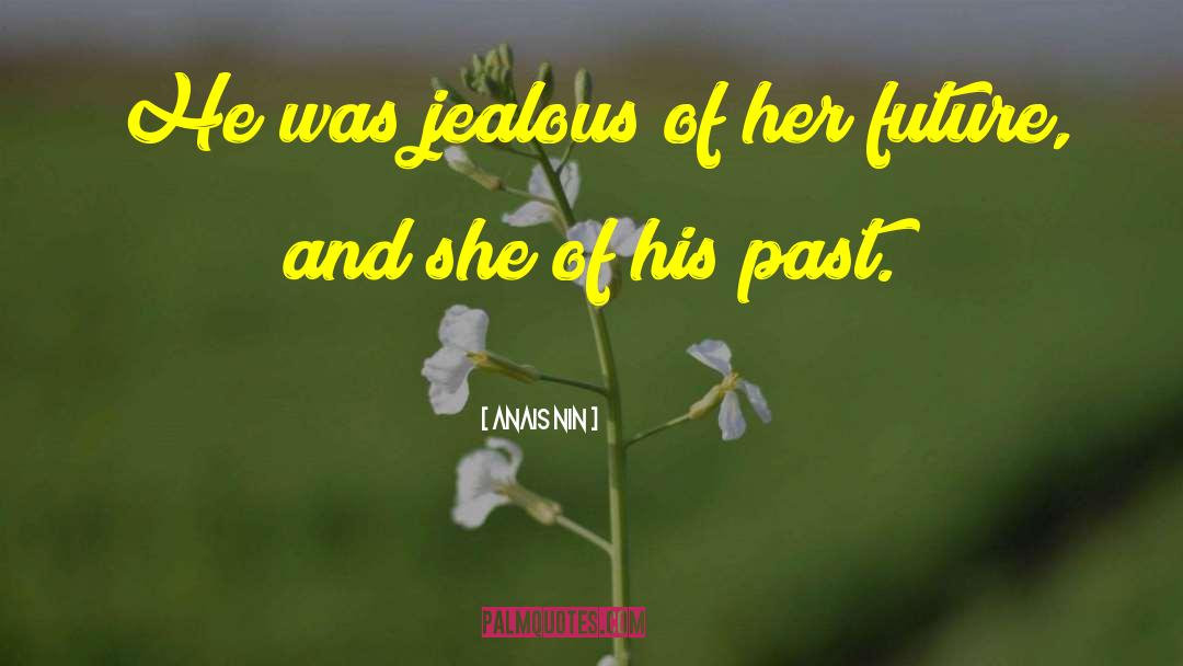 Anais Nin Quotes: He was jealous of her
