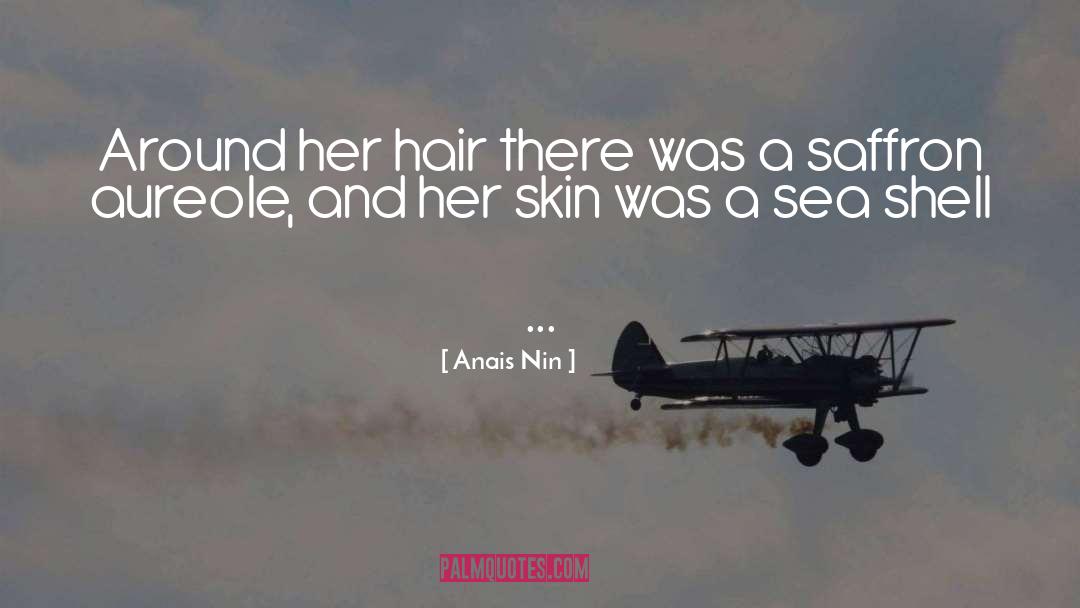 Anais Nin Quotes: Around her hair there was
