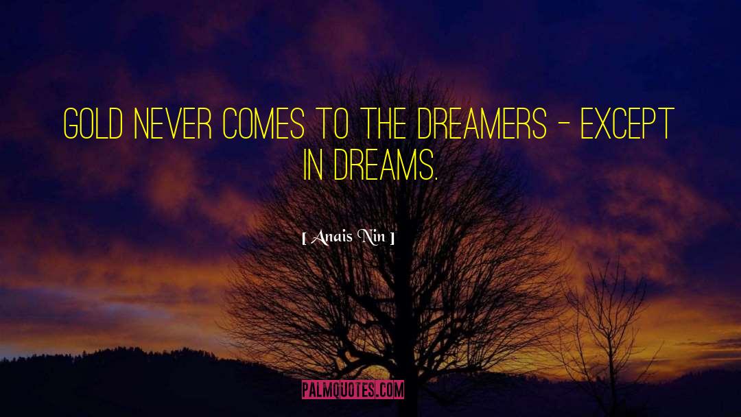 Anais Nin Quotes: Gold never comes to the