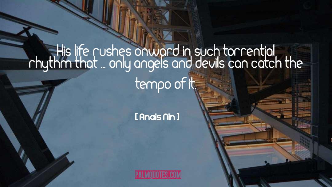 Anais Nin Quotes: His life rushes onward in