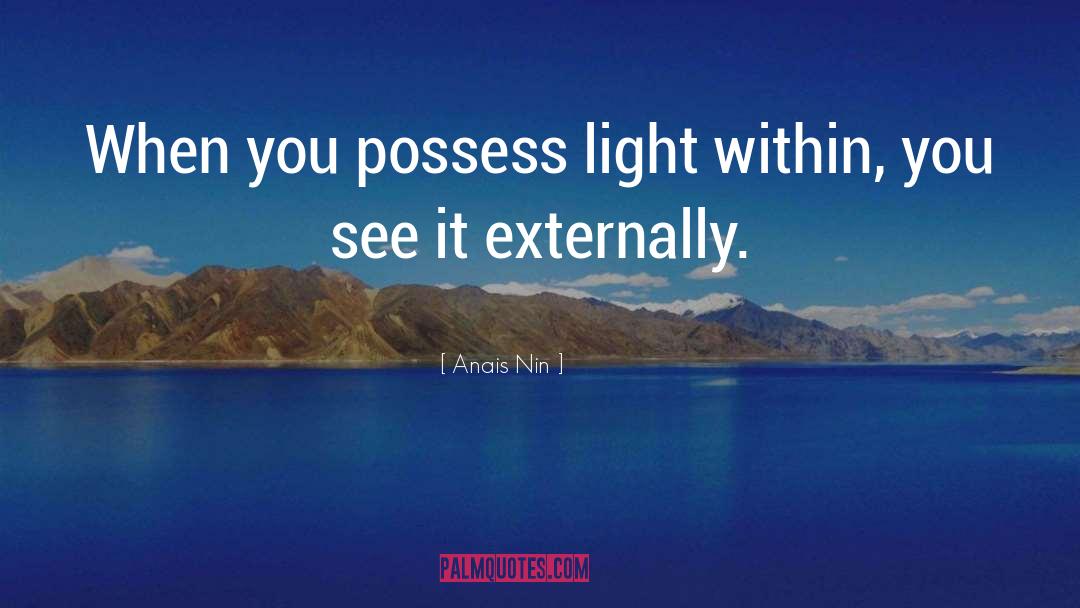 Anais Nin Quotes: When you possess light within,