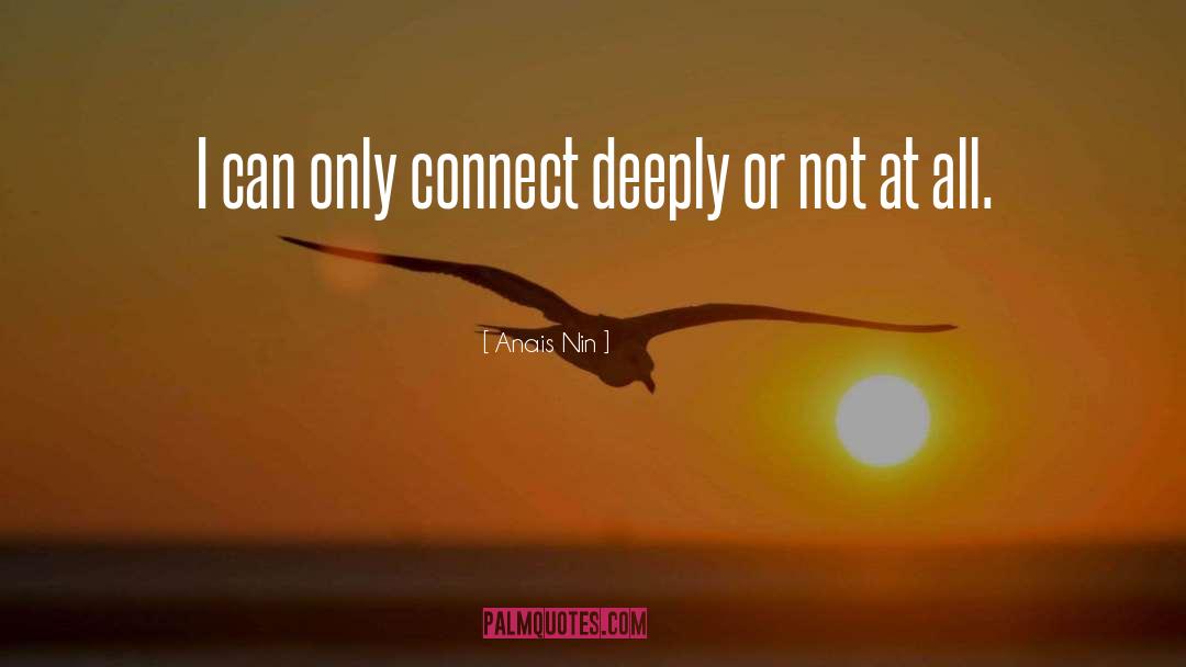 Anais Nin Quotes: I can only connect deeply