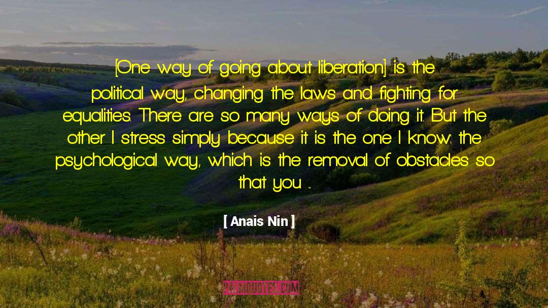 Anais Nin Quotes: [One way of going about