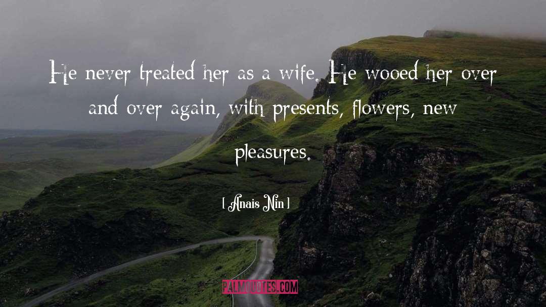 Anais Nin Quotes: He never treated her as