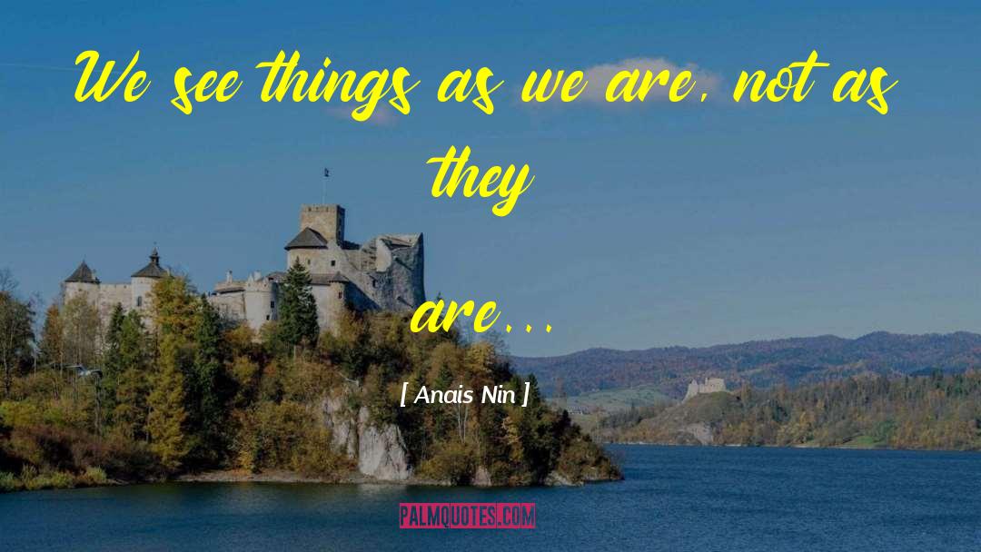 Anais Nin Quotes: We see things as we