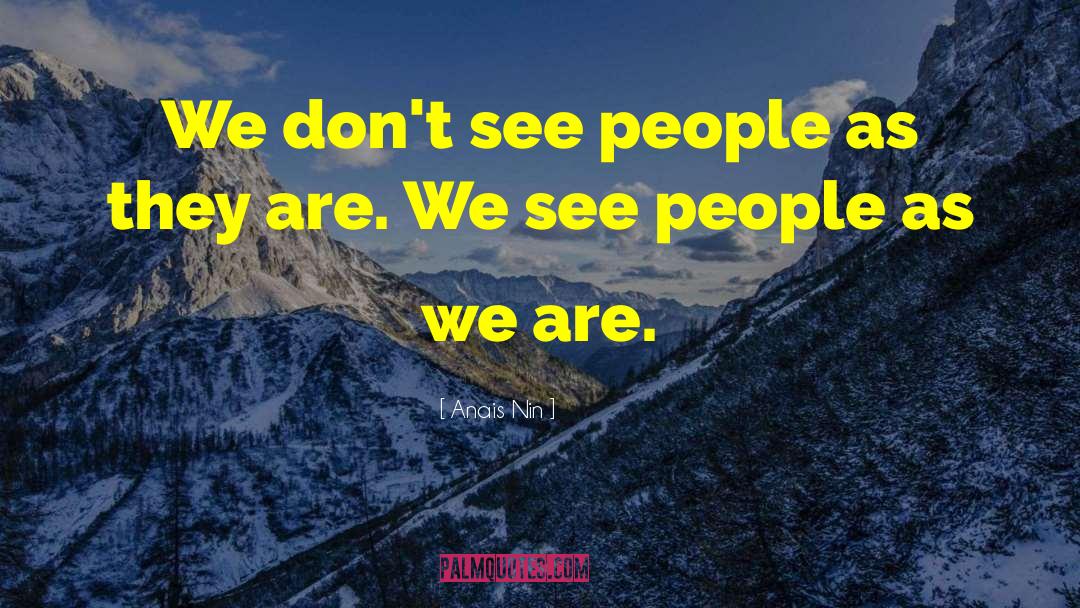 Anais Nin Quotes: We don't see people as