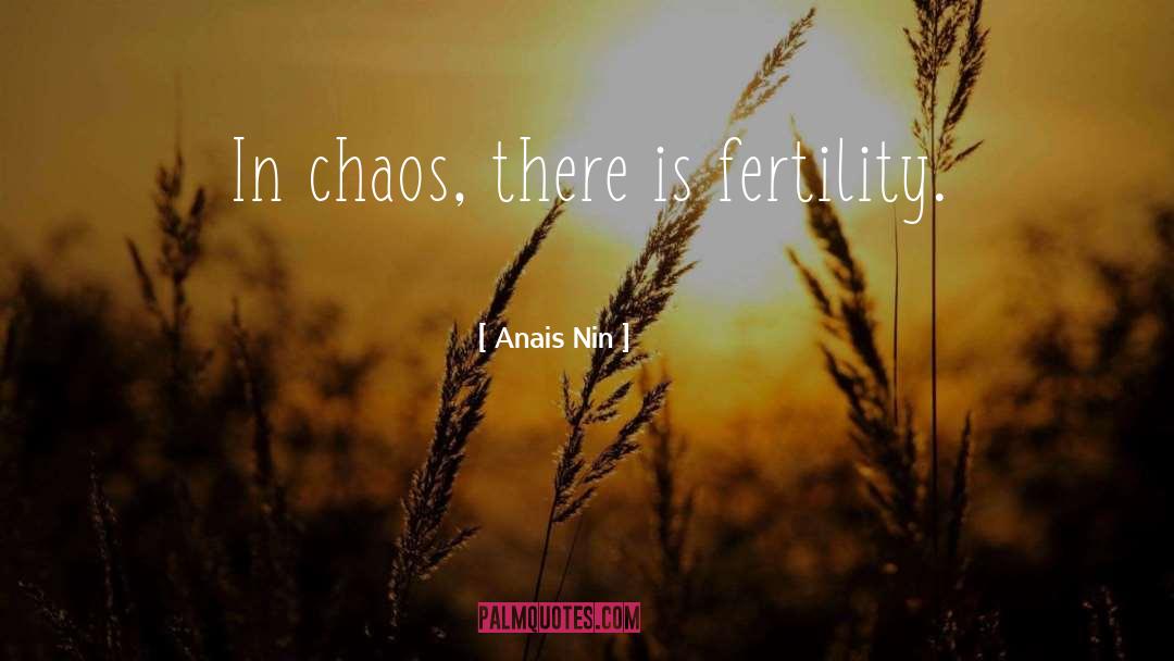 Anais Nin Quotes: In chaos, there is fertility.