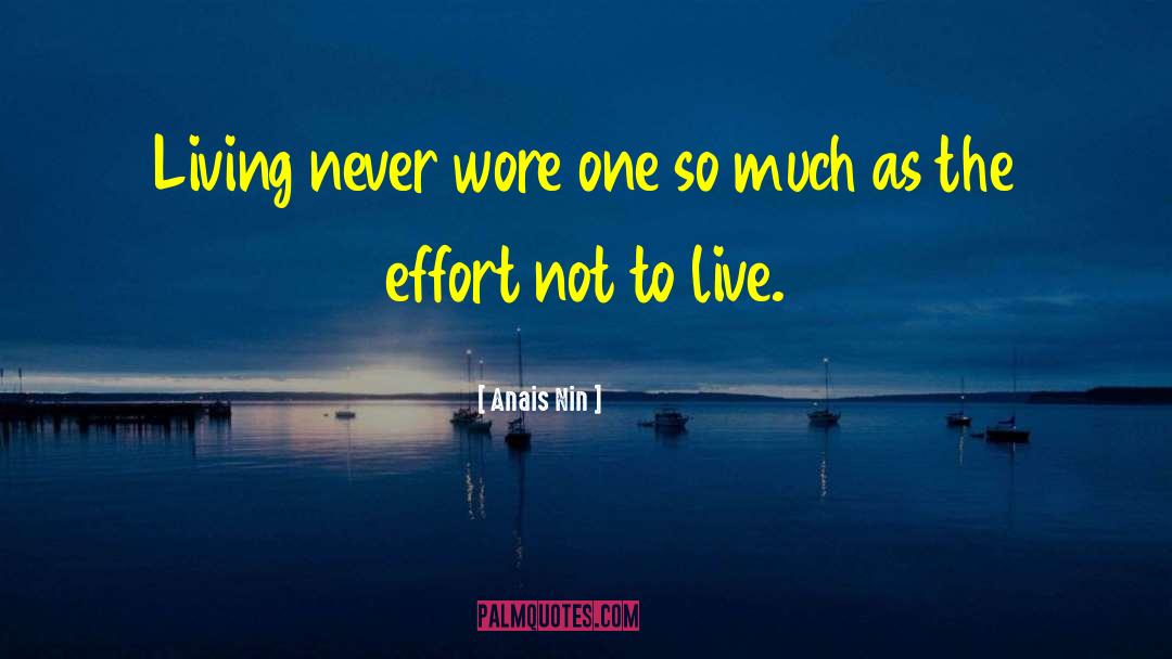 Anais Nin Quotes: Living never wore one so