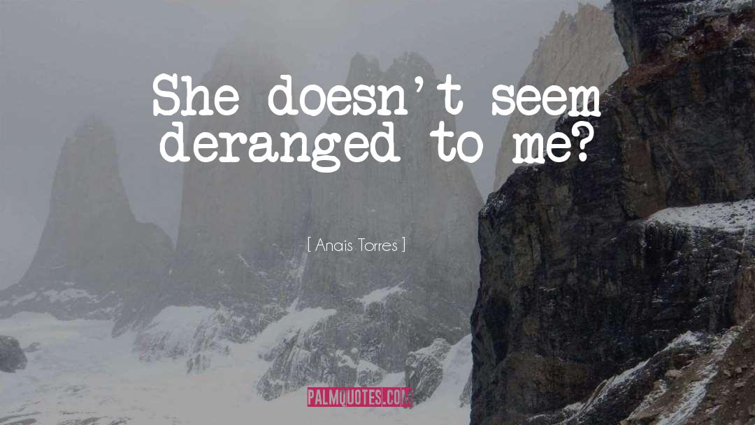 Anais Torres Quotes: She doesn't seem deranged to