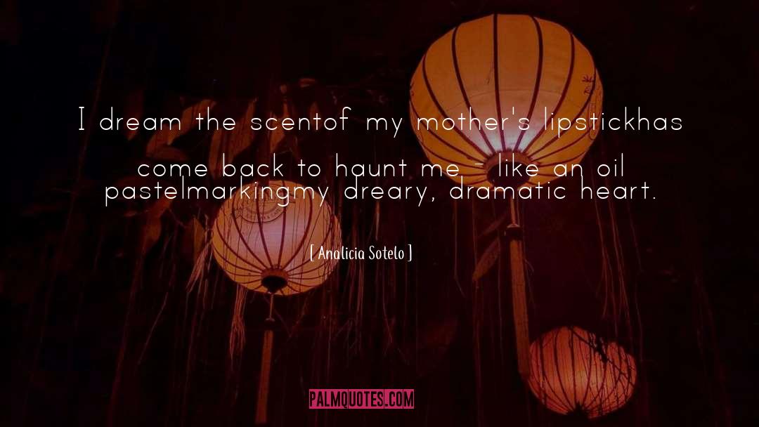 Analicia Sotelo Quotes: I dream the scent<br />of