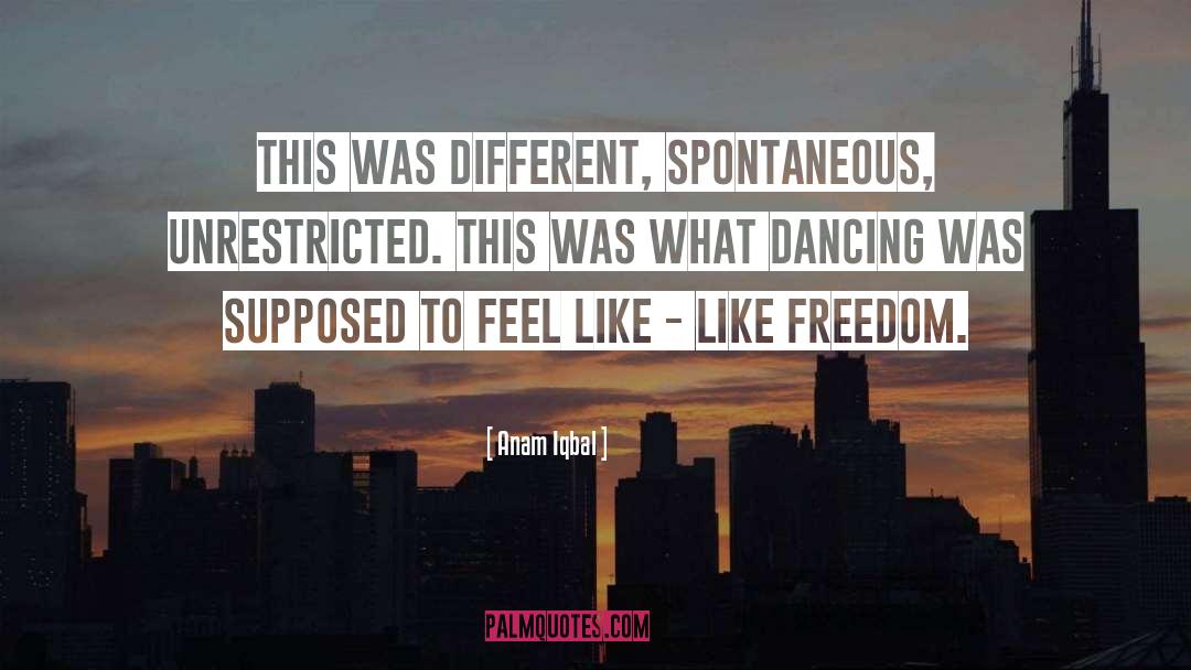 Anam Iqbal Quotes: This was different, spontaneous, unrestricted.