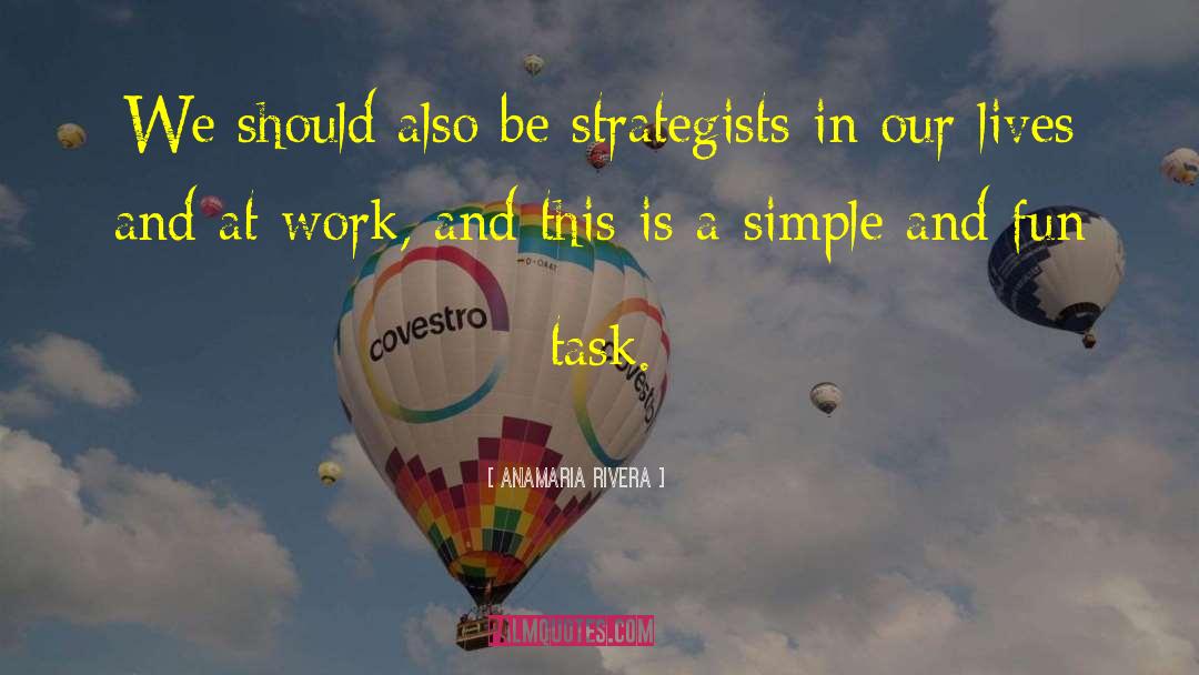 AnaMaria Rivera Quotes: We should also be strategists