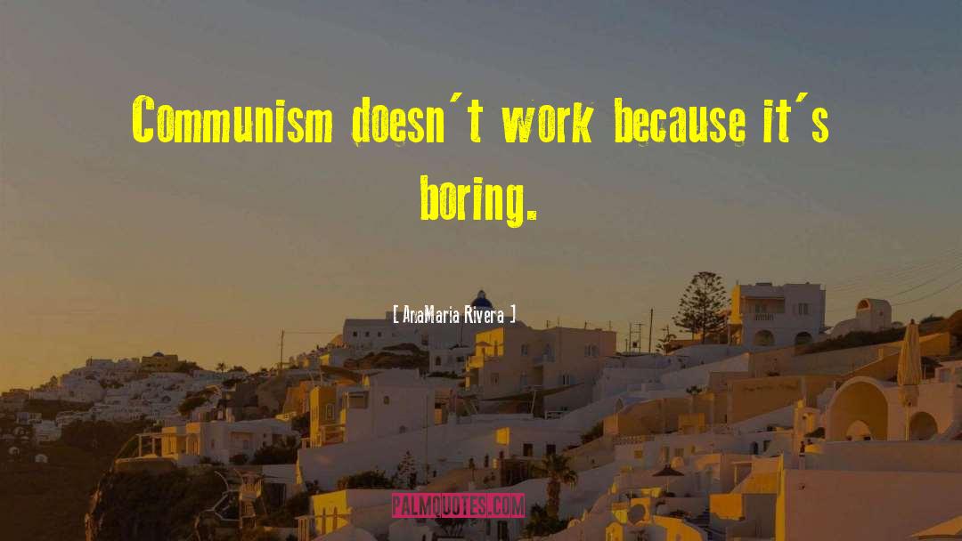 AnaMaria Rivera Quotes: Communism doesn't work because it's