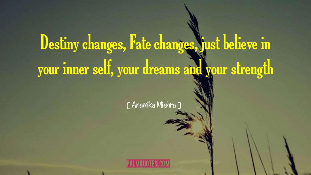 Anamika Mishra Quotes: Destiny changes, Fate changes, just