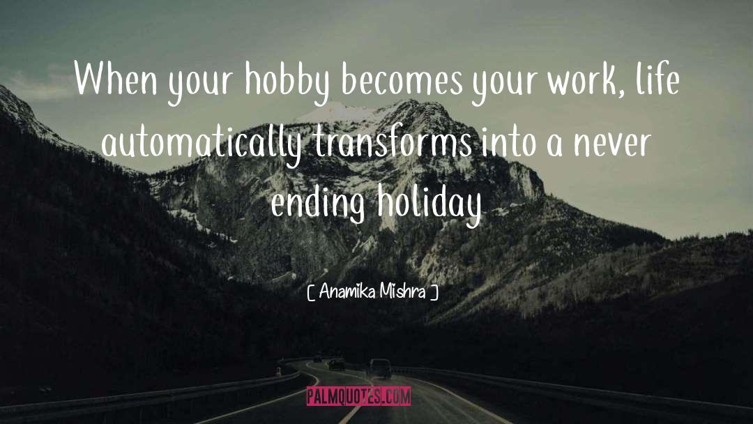 Anamika Mishra Quotes: When your hobby becomes your