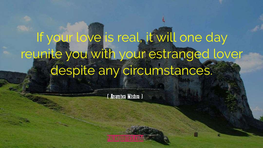 Anamika Mishra Quotes: If your love is real,