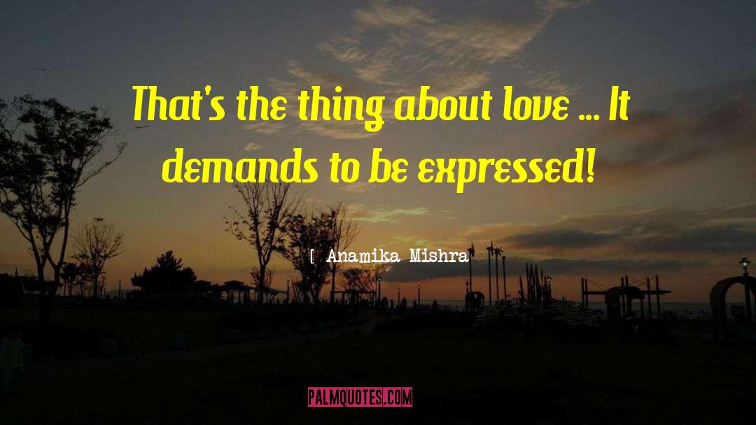 Anamika Mishra Quotes: That's the thing about love