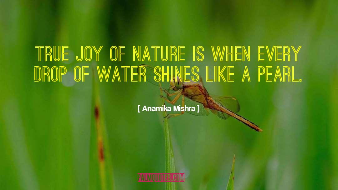 Anamika Mishra Quotes: True joy of nature is