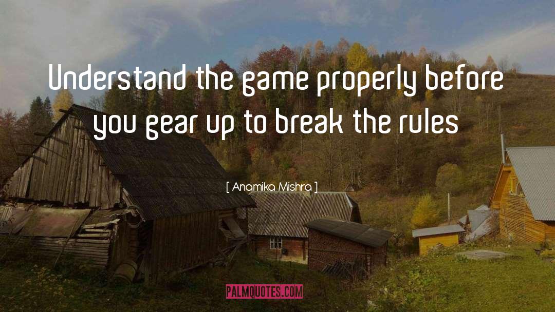 Anamika Mishra Quotes: Understand the game properly before