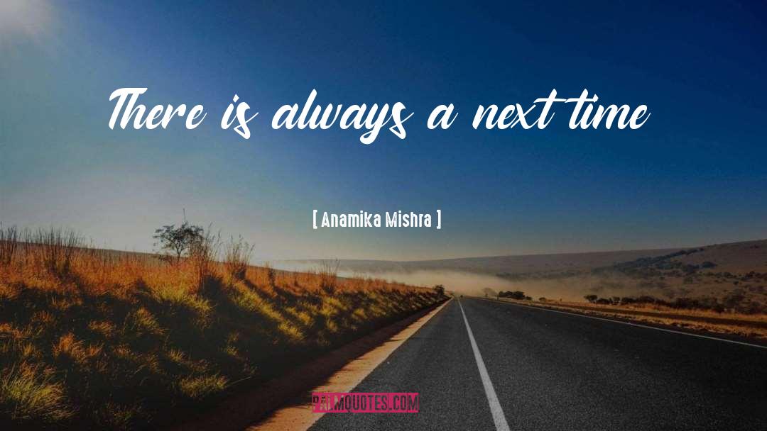 Anamika Mishra Quotes: There is always a next