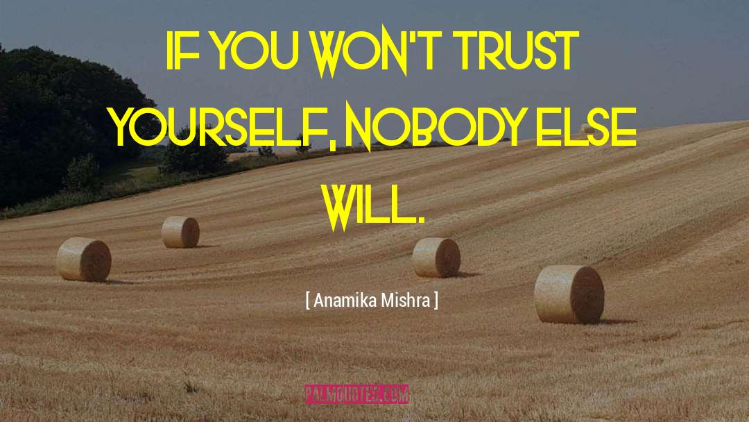 Anamika Mishra Quotes: If you won't trust yourself,