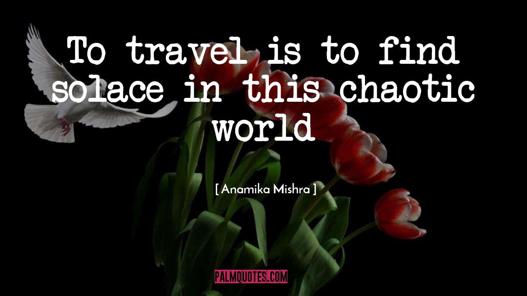 Anamika Mishra Quotes: To travel is to find