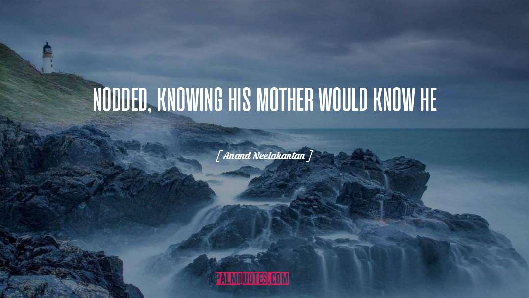 Anand Neelakantan Quotes: nodded, knowing his mother would