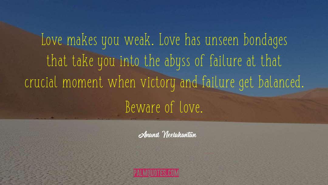 Anand Neelakantan Quotes: Love makes you weak. Love